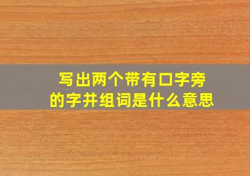 写出两个带有口字旁的字并组词是什么意思