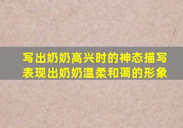 写出奶奶高兴时的神态描写表现出奶奶温柔和蔼的形象