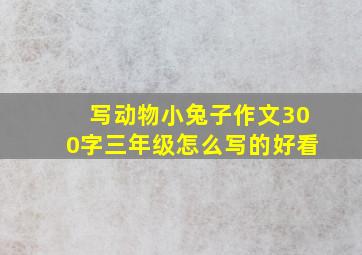 写动物小兔子作文300字三年级怎么写的好看