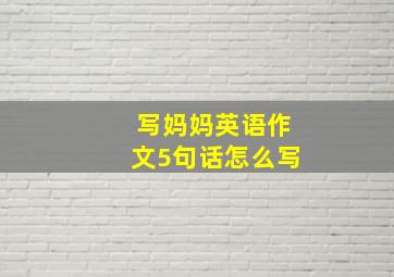 写妈妈英语作文5句话怎么写