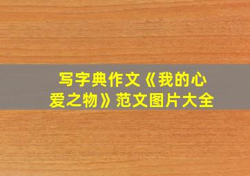 写字典作文《我的心爱之物》范文图片大全