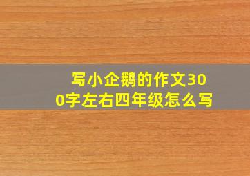 写小企鹅的作文300字左右四年级怎么写