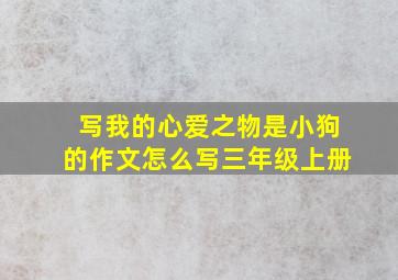 写我的心爱之物是小狗的作文怎么写三年级上册