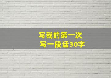 写我的第一次写一段话30字