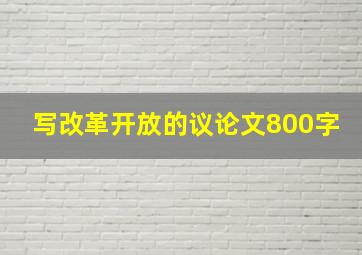 写改革开放的议论文800字