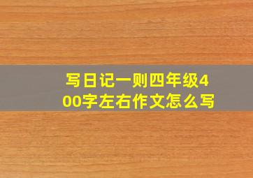 写日记一则四年级400字左右作文怎么写