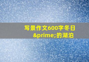 写景作文600字冬日′的湖泊