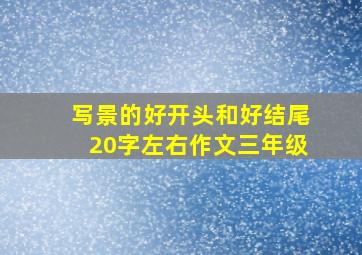 写景的好开头和好结尾20字左右作文三年级