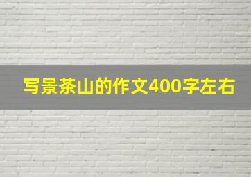 写景茶山的作文400字左右