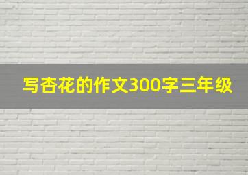 写杏花的作文300字三年级