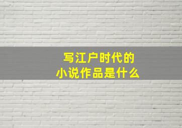 写江户时代的小说作品是什么