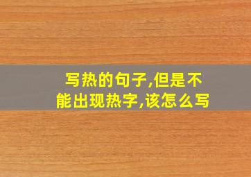 写热的句子,但是不能出现热字,该怎么写