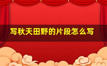 写秋天田野的片段怎么写