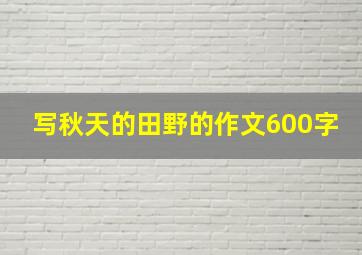 写秋天的田野的作文600字