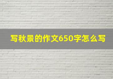 写秋景的作文650字怎么写