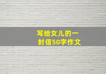 写给女儿的一封信50字作文