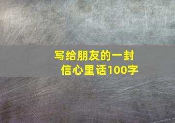 写给朋友的一封信心里话100字