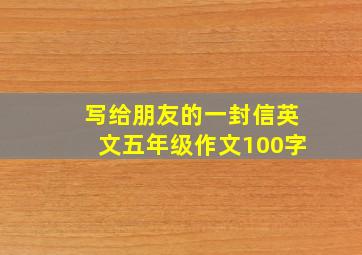 写给朋友的一封信英文五年级作文100字