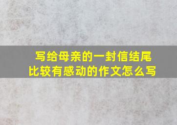 写给母亲的一封信结尾比较有感动的作文怎么写