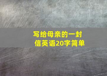 写给母亲的一封信英语20字简单