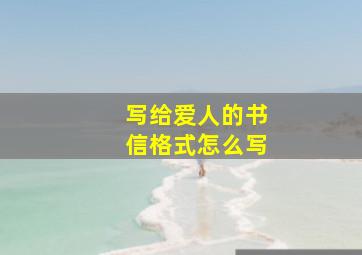 写给爱人的书信格式怎么写