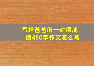 写给爸爸的一封信戒烟450字作文怎么写