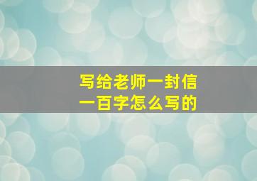 写给老师一封信一百字怎么写的