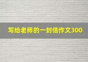 写给老师的一封信作文300