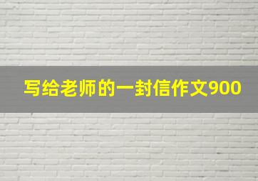 写给老师的一封信作文900