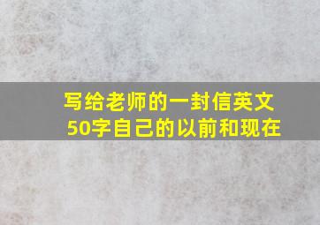 写给老师的一封信英文50字自己的以前和现在