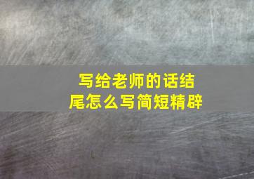 写给老师的话结尾怎么写简短精辟