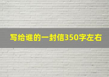 写给谁的一封信350字左右