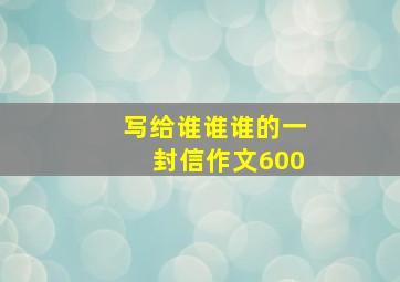 写给谁谁谁的一封信作文600