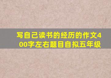 写自己读书的经历的作文400字左右题目自拟五年级