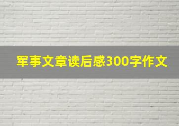 军事文章读后感300字作文