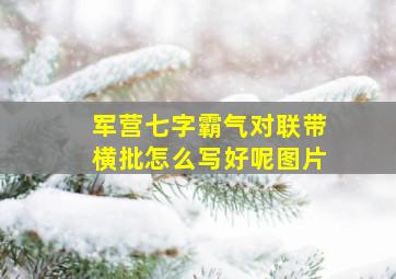 军营七字霸气对联带横批怎么写好呢图片