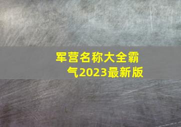 军营名称大全霸气2023最新版