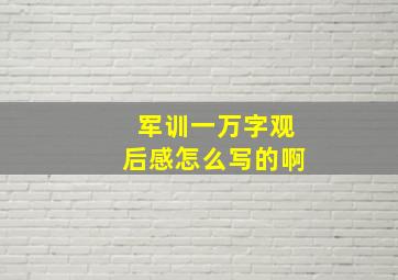 军训一万字观后感怎么写的啊