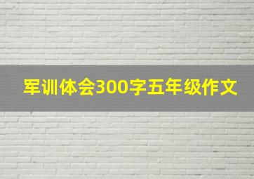 军训体会300字五年级作文