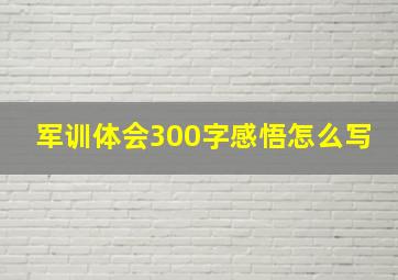 军训体会300字感悟怎么写