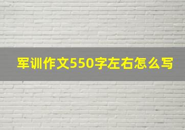 军训作文550字左右怎么写