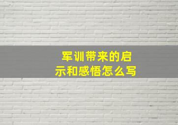 军训带来的启示和感悟怎么写