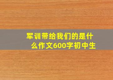 军训带给我们的是什么作文600字初中生