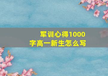 军训心得1000字高一新生怎么写