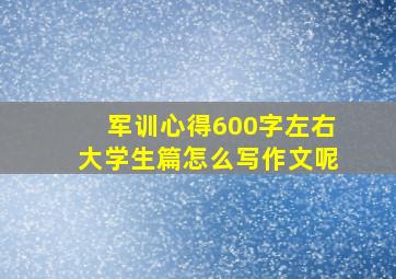 军训心得600字左右大学生篇怎么写作文呢