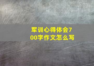 军训心得体会700字作文怎么写