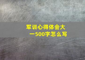 军训心得体会大一500字怎么写