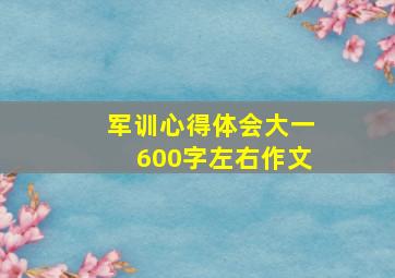 军训心得体会大一600字左右作文