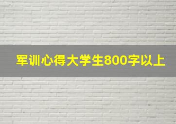 军训心得大学生800字以上