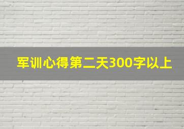 军训心得第二天300字以上